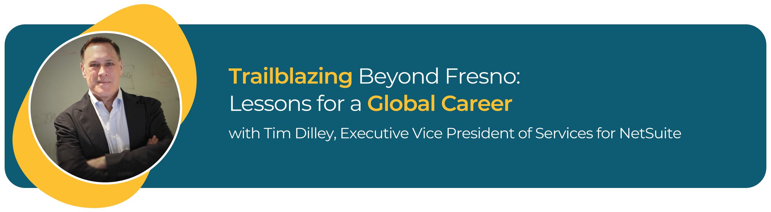 Flyer image with text: "Trailblazing Beyond Fresno: Lessons for a Global Career with Tim Dilley, Executive Vice President of Services for NetSuite."